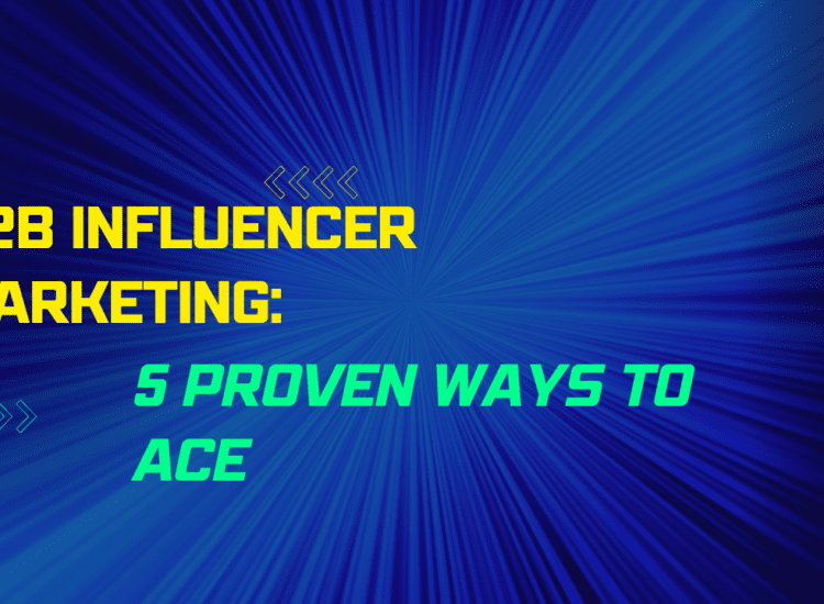 B2B influencer marketing : 5 proven ways to ace